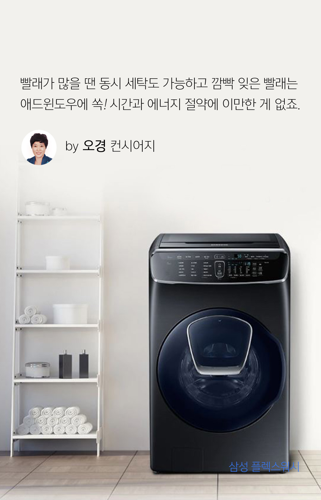 빨래가 많을 땐 동시 세탁도 가능하고 깜빡 잊은 빨래는 애드윈도우에 쏙! 시간과 에너지 절약에 이만한 게 없죠. by 오경 컨시어지  - 삼성 플렉스워시