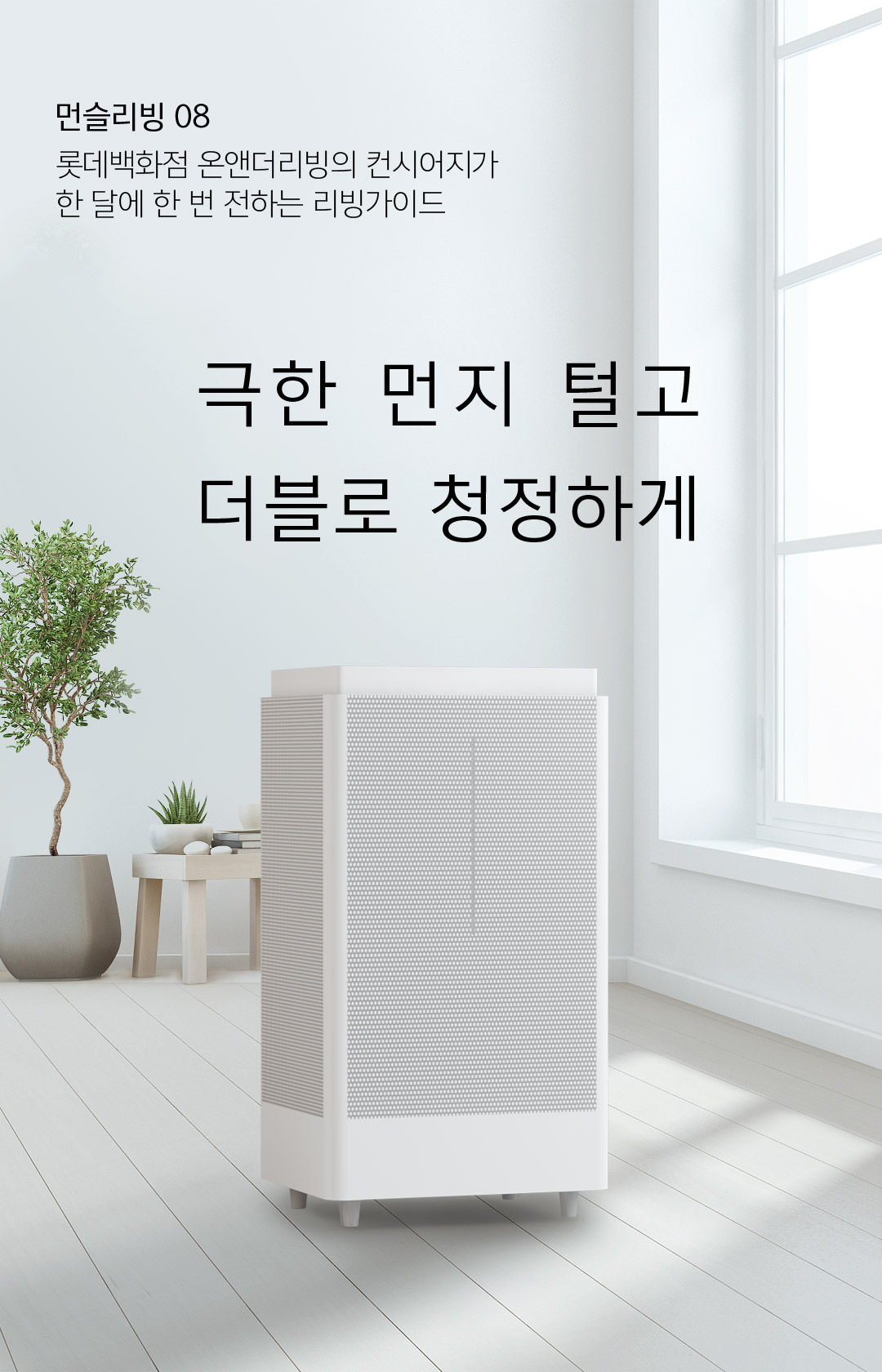 먼슬리빙08 / 롯데백화점 온앤더리빙의 컨시어지가 한 달에 한 번 전하는 리빙가이드 - 극한 먼지 털고 더블로 청정하게